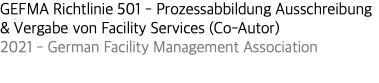 GEFMA Richtlinie 501 - Prozessabbildung Ausschreibung & Vergabe von Facility Services (Co-Autor) 2021 - German Facility Management Association