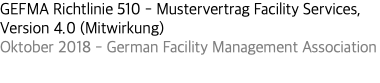 GEFMA Richtlinie 510 - Mustervertrag Facility Services, Version 4.0 (Mitwirkung) Oktober 2018 - German Facility Management Association