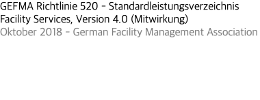 GEFMA Richtlinie 520 - Standardleistungsverzeichnis Facility Services, Version 4.0 (Mitwirkung) Oktober 2018 - German Facility Management Association