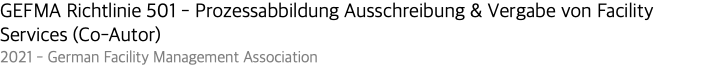 GEFMA Richtlinie 501 - Prozessabbildung Ausschreibung & Vergabe von Facility Services (Co-Autor) 2021 - German Facility Management Association