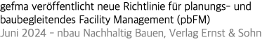 gefma veröffentlicht neue Richtlinie für planungs- und baubegleitendes Facility Management (pbFM) Juni 2024 - nbau Nachhaltig Bauen, Verlag Ernst & Sohn